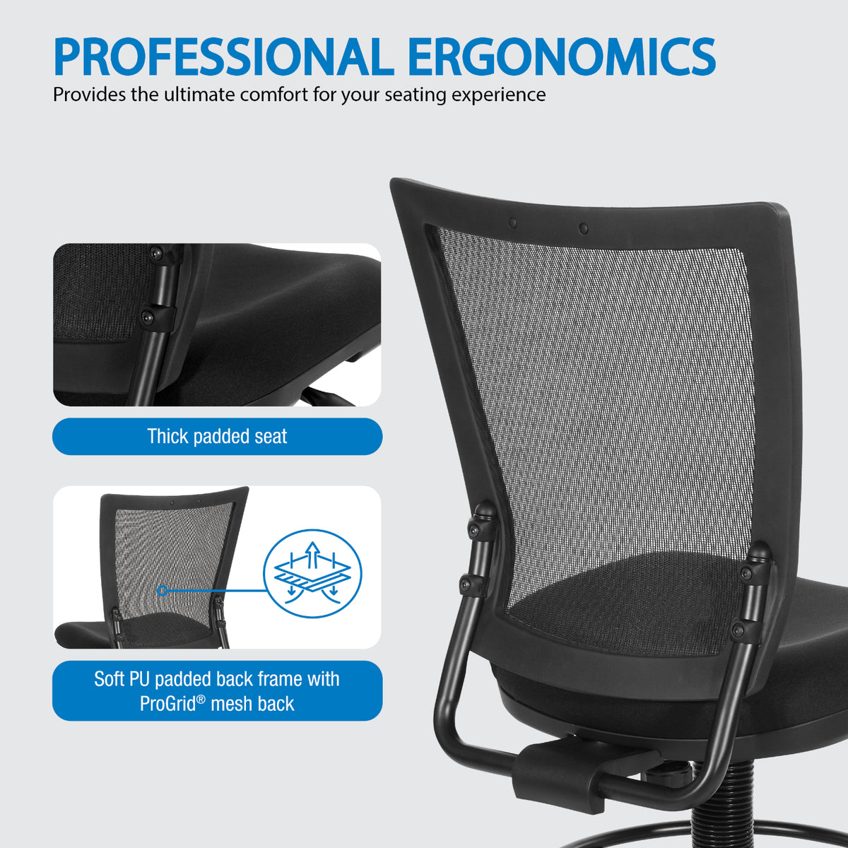 Soft PU Padded Back Frame Drafting Chair with ProGrid® Mesh Back and Adjustable Footring, 7.5" Intermediate Cylinder Travel, FreeFlex® II Padded Fabric Seat
Coal